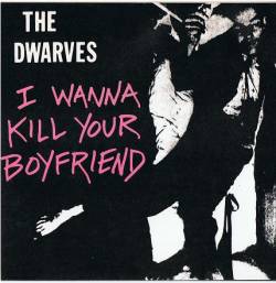 The Dwarves : I Wanna Kill Your Boyfriend